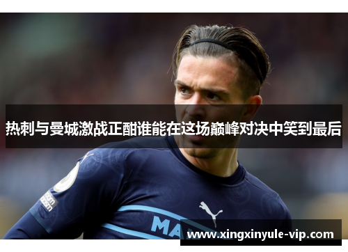 热刺与曼城激战正酣谁能在这场巅峰对决中笑到最后